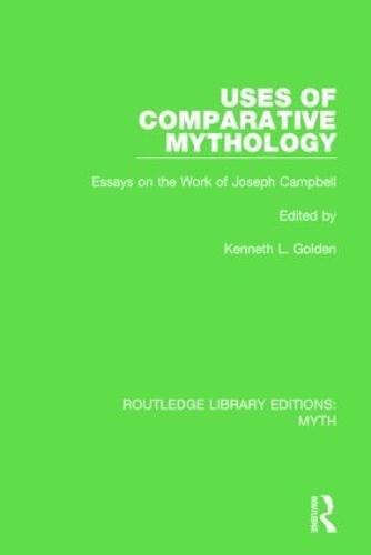 Uses of Comparative Mythology (RLE Myth): Essays on the Work of Joseph Campbell