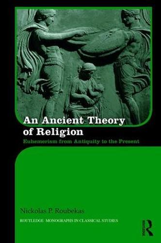 An Ancient Theory of Religion: Euhemerism from Antiquity to the Present