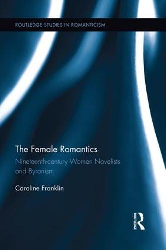 The Female Romantics: Nineteenth-century Women Novelists and Byronism
