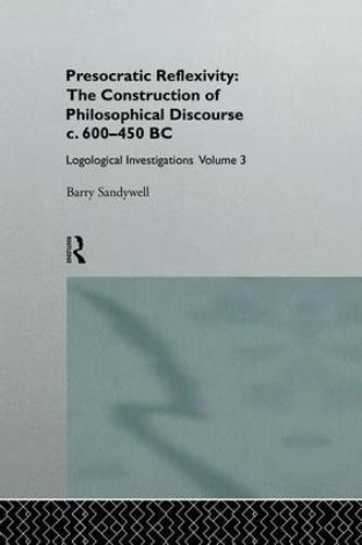 Presocratic Reflexivity: The Construction of Philosophical Discourse c. 600-450 B.C.: Logological Investigations: Volume Three