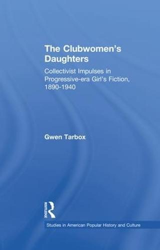 The Clubwomen's Daughters: Collectivist Impulses in Progressive-era Girl's Fiction, 1890-1940