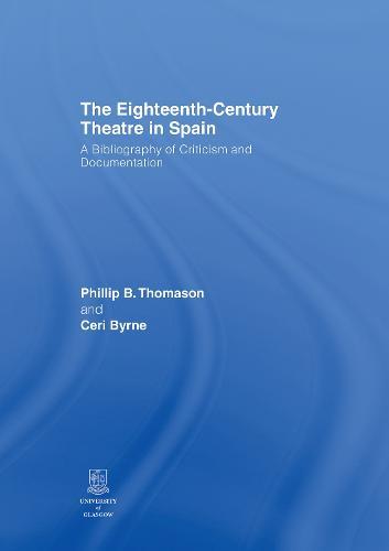 The Eighteenth-Century Theatre in Spain: A Bibliography of Criticism and Documentation