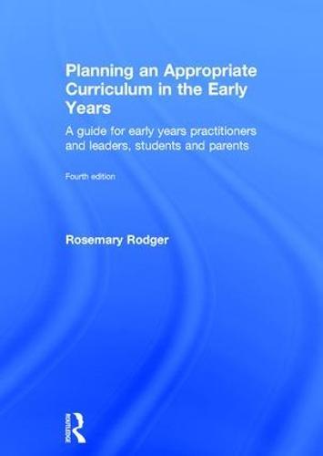 Planning an Appropriate Curriculum in the Early Years: A guide for early years practitioners and leaders, students and parents