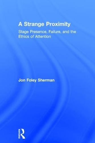 A Strange Proximity: Stage Presence, Failure, and the Ethics of Attention