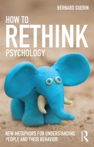 How to Rethink Psychology: New metaphors for understanding people and their behavior