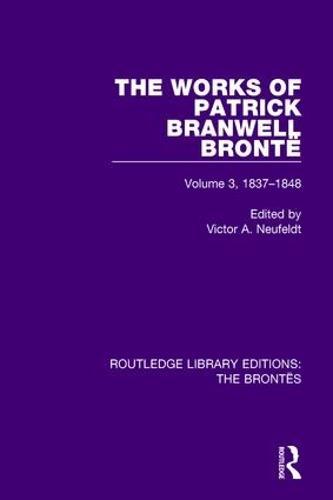 The Works of Patrick Branwell Brontë: Volume 3, 1837-1848