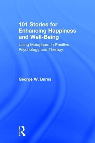 101 Stories for Enhancing Happiness and Well-Being: Using Metaphors in Positive Psychology and Therapy