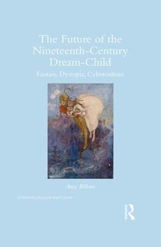 The Future of the Nineteenth-Century Dream-Child: Fantasy, Dystopia, Cyberculture