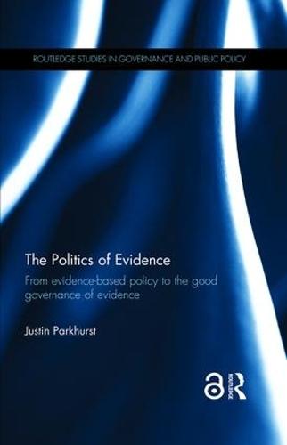 The Politics of Evidence: From evidence-based policy to the good governance of evidence