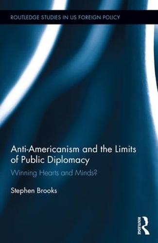 Anti-Americanism and the Limits of Public Diplomacy: Winning Hearts and Minds?
