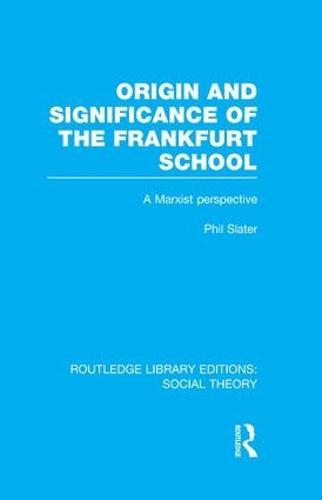 Origin and Significance of the Frankfurt School (RLE Social Theory): A Marxist Perspective