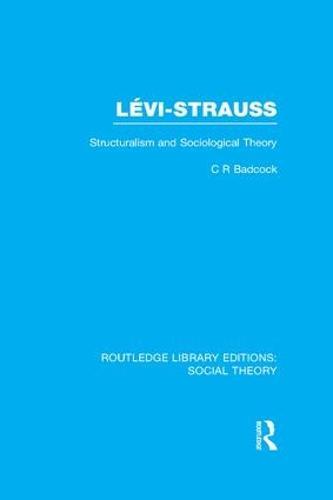 Levi-Strauss (RLE Social Theory): Structuralism and Sociological Theory