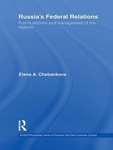 Russia’s Federal Relations: Putin's Reforms and Management of the Regions
