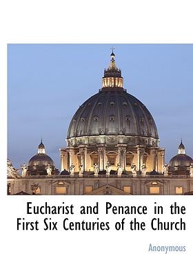 Eucharist and Penance in the First Six Centuries of the Church