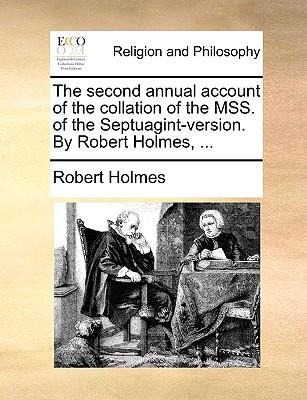 The Second Annual Account of the Collation of the Mss. of the Septuagint-Version. by Robert Holmes, ...