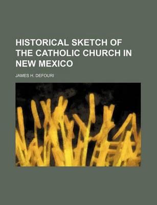 Historical Sketch of the Catholic Church in New Mexico