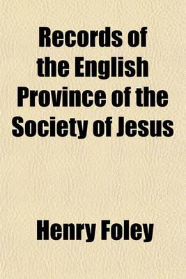 Records of the English Province of the Society of Jesus; Historic Facts Illustrative of the Labours and Sufferings of Its Members in the Sixteenth and Seventeenth Centuries Volume 1