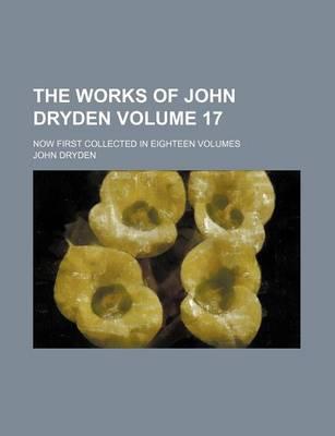 The Works of John Dryden Volume 17; Now First Collected in Eighteen Volumes
