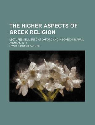 The Higher Aspects of Greek Religion; Lectures Delivered at Oxford and in London in April and May, 1911