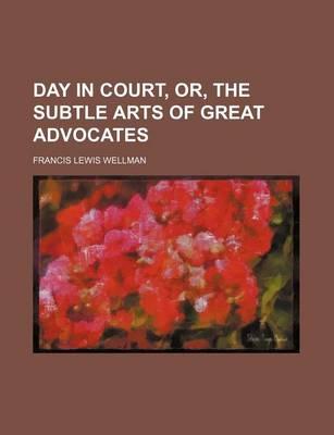 Day in Court, Or, the Subtle Arts of Great Advocates