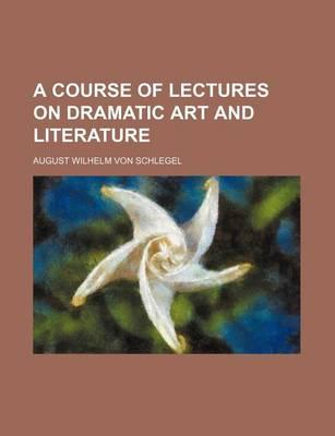 A Course of Lectures on Dramatic Art and Literature