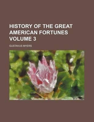 History of the Great American Fortunes Volume 3