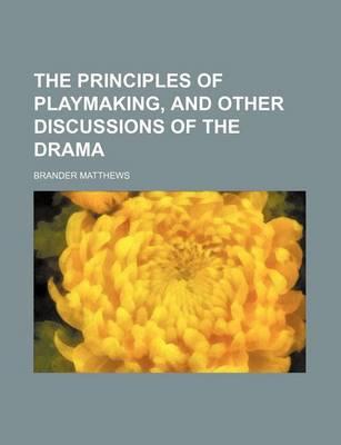 The Principles of Playmaking, and Other Discussions of the Drama