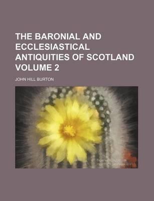 The Baronial and Ecclesiastical Antiquities of Scotland Volume 2