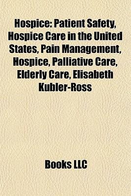 Hospice: Patient Safety, Hospice Care in the United States, Pain Management, Palliative Care, Elderly Care, Elisabeth K Bler-Ross