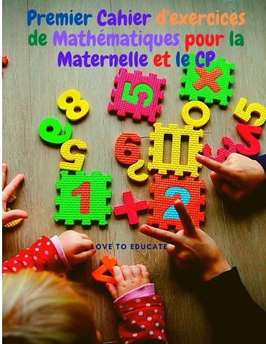 Premier Cahier d'exercices de Mathematiques pour la Maternelle et le CP: Apprentissage des Mathematiques de l'addition avec Exemples, cle de Reponse pour l'ecole a la Maison ou la Classe.