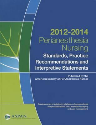 Perianesthesia Nursing 2012-2014: Standards, Practice Recommendations, and Interpretive Statements