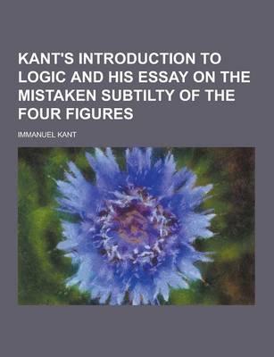 Kant's Introduction to Logic and His Essay on the Mistaken Subtilty of the Four Figures
