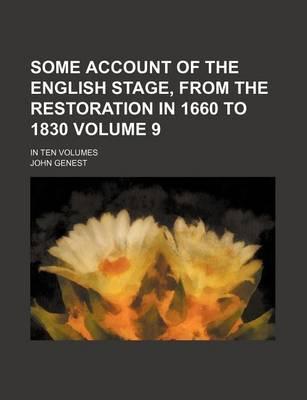 Some Account of the English Stage, from the Restoration in 1660 to 1830 Volume 9; In Ten Volumes