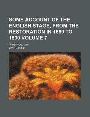 Some Account of the English Stage, from the Restoration in 1660 to 1830 Volume 7; In Ten Volumes