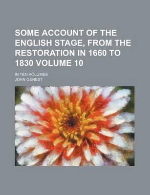 Some Account of the English Stage, from the Restoration in 1660 to 1830 Volume 10; In Ten Volumes