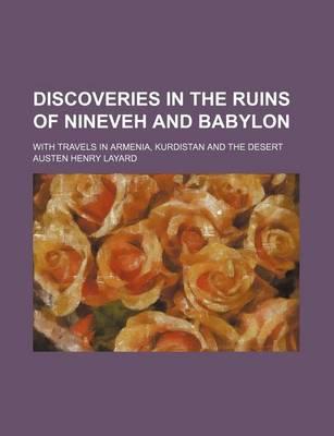 Discoveries in the Ruins of Nineveh and Babylon; With Travels in Armenia, Kurdistan and the Desert
