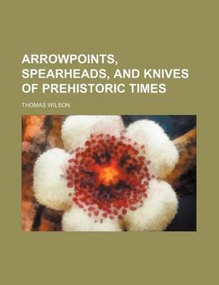 Arrowpoints, Spearheads, and Knives of Prehistoric Times