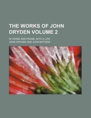 The Works of John Dryden Volume 2; In Verse and Prose, with a Life
