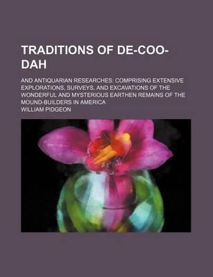 Traditions of de-Coo-Dah; And Antiquarian Researches Comprising Extensive Explorations, Surveys, and Excavations of the Wonderful and Mysterious Earthen Remains of the Mound-Builders in America