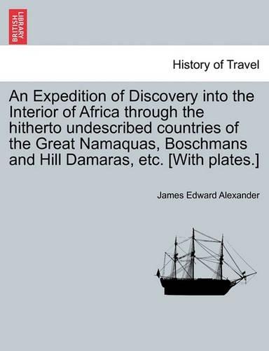 An Expedition of Discovery Into the Interior of Africa Through the Hitherto Undescribed Countries of the Great Namaquas, Boschmans and Hill Damaras, Etc. [With Plates.]