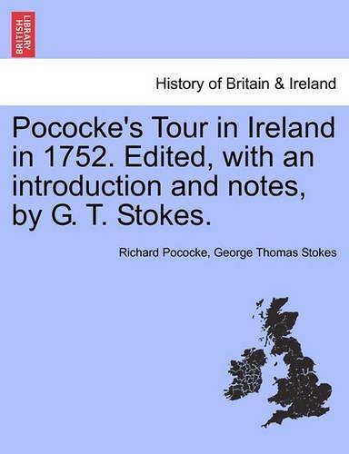 Pococke's Tour in Ireland in 1752. Edited, with an Introduction and Notes, by G. T. Stokes.