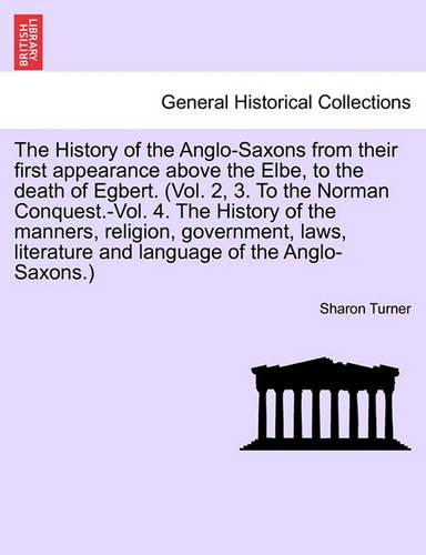 The History of the Anglo-Saxons from their first appearance above the Elbe, to the death of Egbert. Vol. I. Seventh Edition.