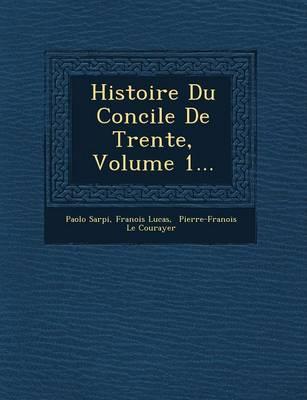 Histoire Du Concile de Trente, Volume 1...