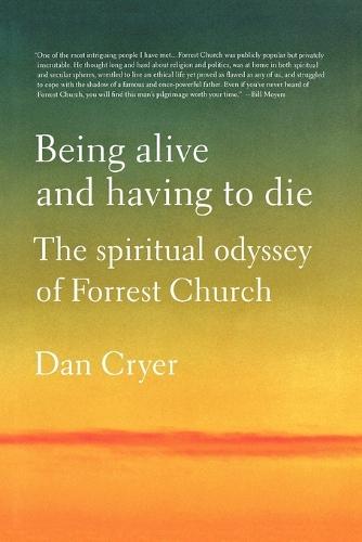 Being Alive and Having to Die: The Spiritual Odyssey of Forrest Church