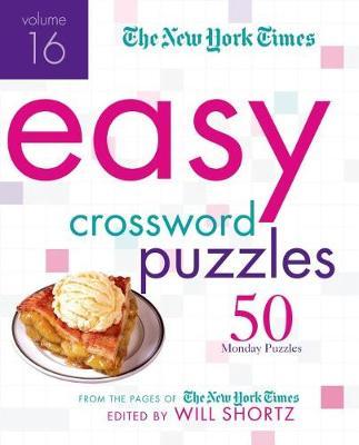 The New York Times Easy Crossword Puzzles, Volume 16: 50 Monday Puzzles from the Pages of the New York Times