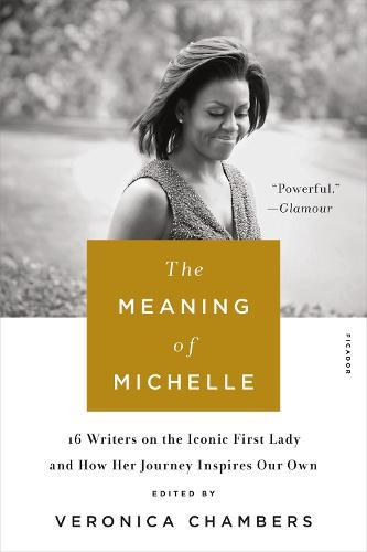 The Meaning of Michelle: 16 Writers on the Iconic First Lady and How Her Journey inspires Our Own