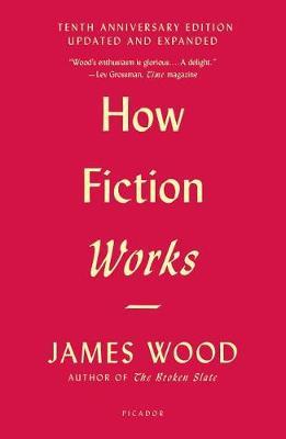 How Fiction Works: (Tenth Anniversary Edition) Updated and Expanded