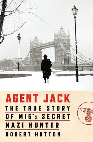 Agent Jack: The True Story of Mi5's Secret Nazi Hunter