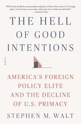 the Hell of Good Intentions: America's Foreign Policy Elite and the D