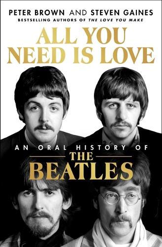 All You Need Is Love: The Beatles in Their Own Words: Unpublished, Unvarnished, and Told by the Beatles and Their Inner Circle